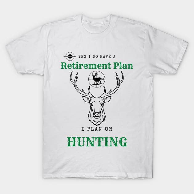 Yes i do Have a Retirement Plan i Plan on Hunting T-Shirt by hasanclgn